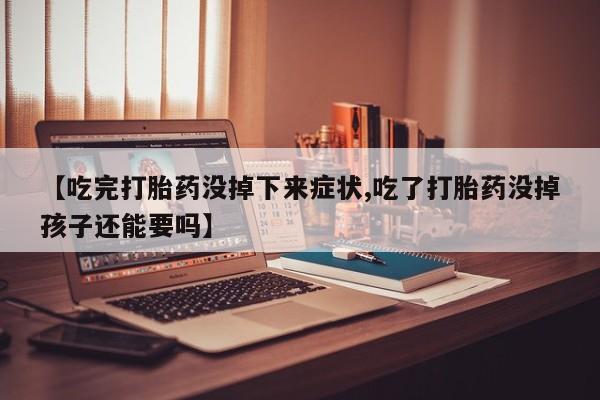 打胎药在线购买方式【吃完打胎药没掉下来症状,吃了打胎药没掉孩子还能要吗】