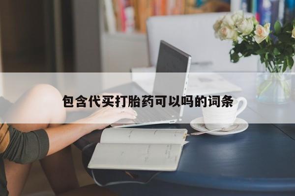 打胎药在线购买方式包含代买打胎药可以吗的词条