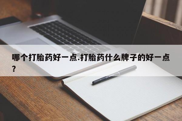 打胎药在线购买方式哪个打胎药好一点.打胎药什么牌子的好一点？