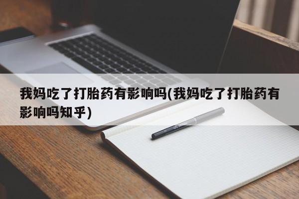 打胎药在线购买方式我妈吃了打胎药有影响吗(我妈吃了打胎药有影响吗知乎)
