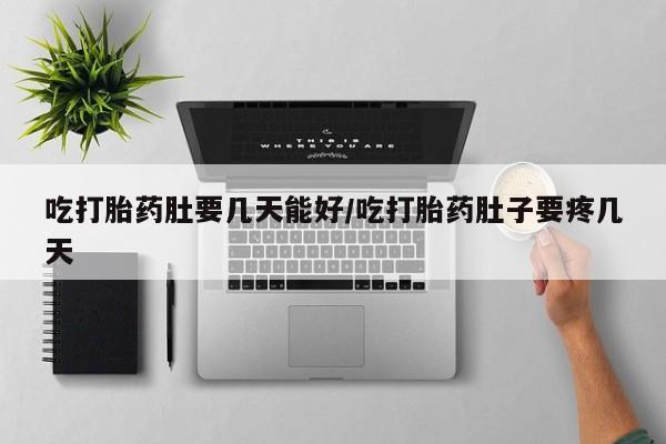 打胎药在线购买方式吃打胎药肚要几天能好/吃打胎药肚子要疼几天