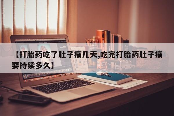 打胎药在线购买方式【打胎药吃了肚子痛几天,吃完打胎药肚子痛要持续多久】