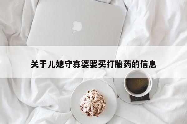 打胎药在线购买方式关于儿媳守寡婆婆买打胎药的信息