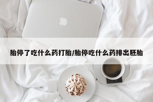 打胎药在线购买方式胎停了吃什么药打胎/胎停吃什么药排出胚胎