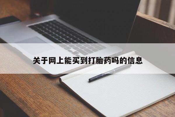 打胎药在线购买方式关于网上能买到打胎药吗的信息