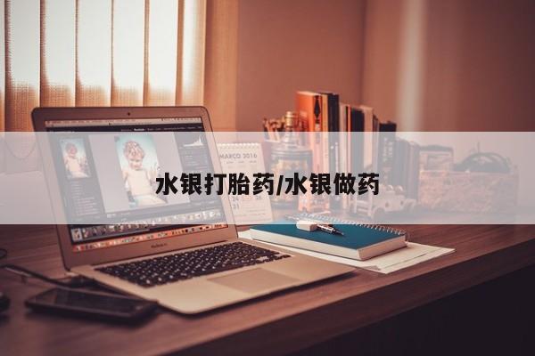 打胎药在线购买方式水银打胎药/水银做药