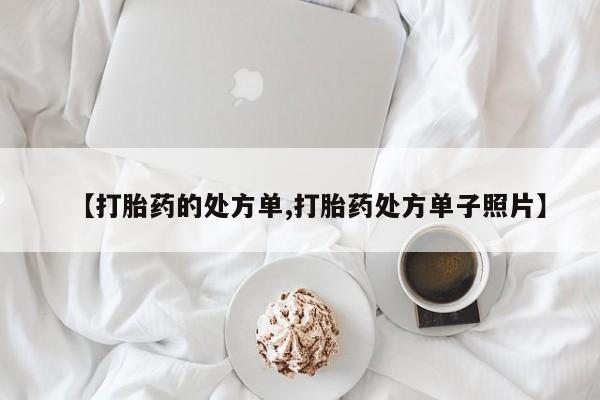 打胎药在线购买方式【打胎药的处方单,打胎药处方单子照片】