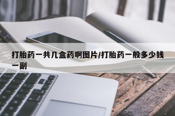 打胎药在线购买方式打胎药一共几盒药啊图片/打胎药一般多少钱一副