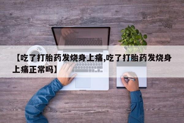 打胎药在线购买方式【吃了打胎药发烧身上痛,吃了打胎药发烧身上痛正常吗】