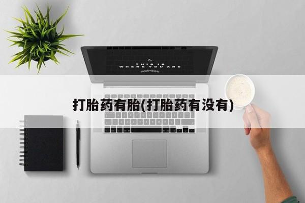打胎药在线购买方式打胎药有胎(打胎药有没有)