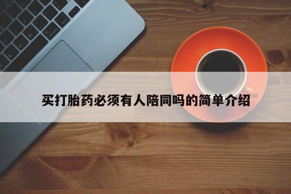 打胎药在线购买方式买打胎药必须有人陪同吗的简单介绍