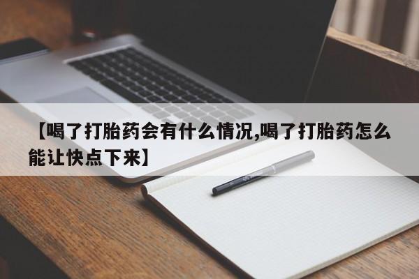 打胎药在线购买方式【喝了打胎药会有什么情况,喝了打胎药怎么能让快点下来】