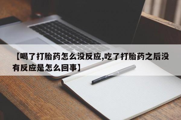 打胎药在线购买方式【喝了打胎药怎么没反应,吃了打胎药之后没有反应是怎么回事】